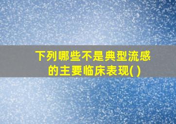 下列哪些不是典型流感的主要临床表现( )